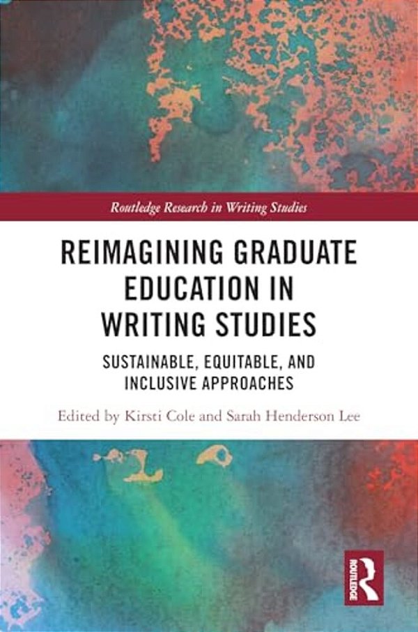 Reimagining Graduate Education In Writing Studies: Sustainable, Equitable, And Inclusive Approaches-..