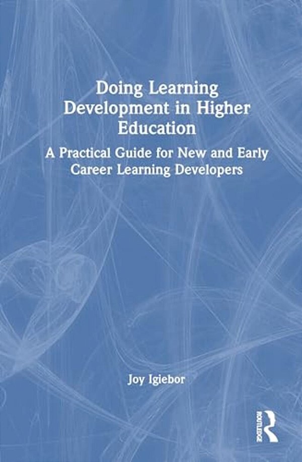 Doing Learning Development In Higher Education: A Practical Guide For New And Early Career Learning Developers-..