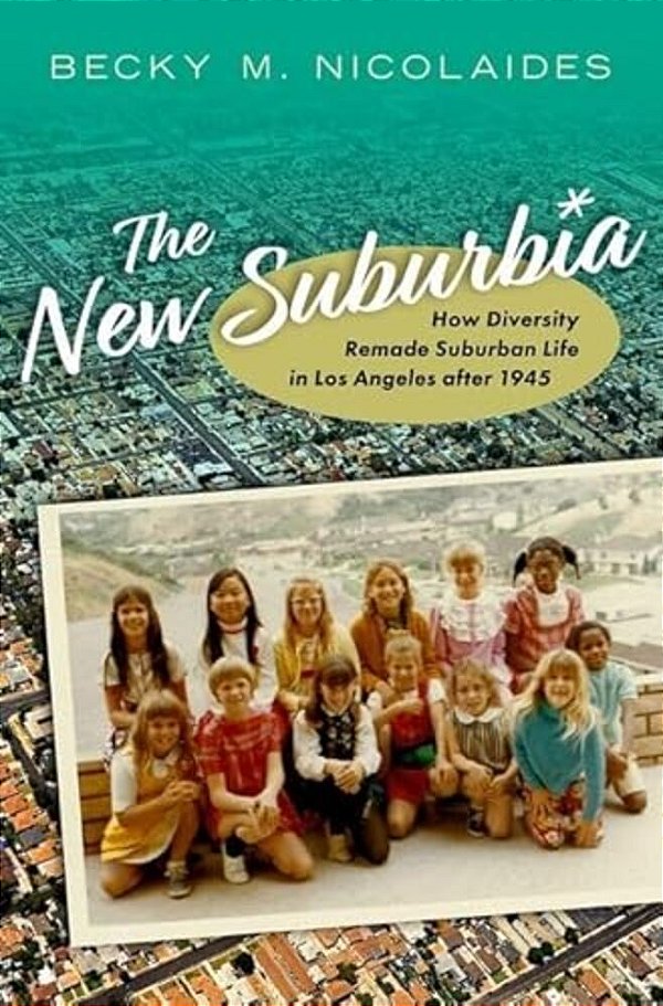 New Suburbia: How Diversity Remade Suburban Life In Los Angeles After 1945-..