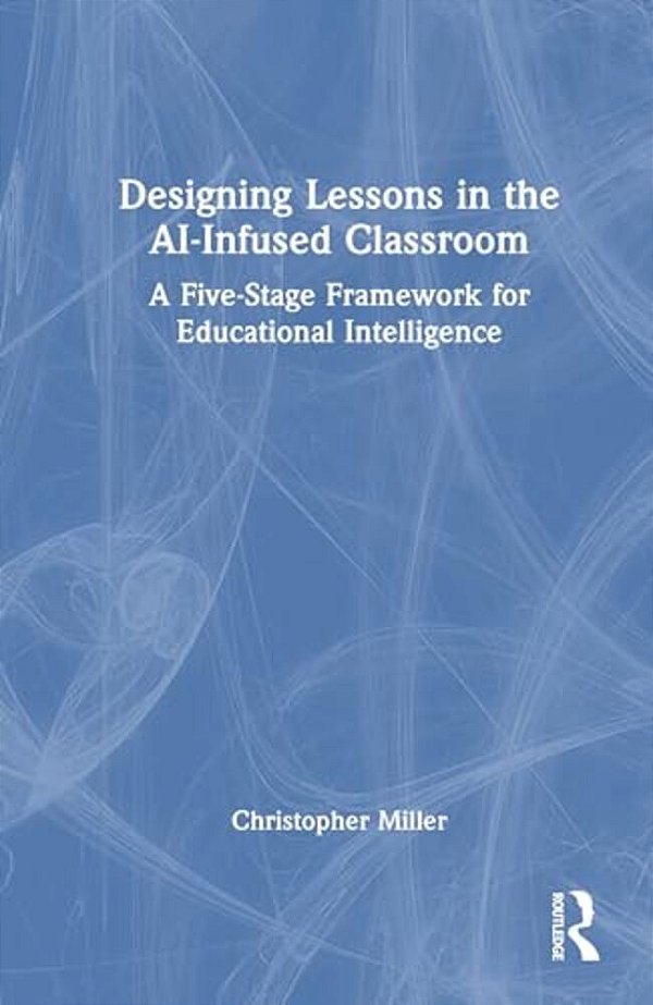 Designing Lessons In The Ai-Infused Classroom: A Five-Stage Framework For Educational Intelligence-..