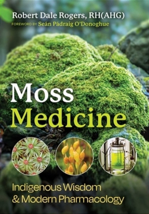 Moss Medicine: Indigenous Wisdom And Modern Pharmacology-..