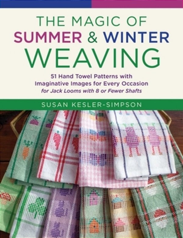 The Magic Of Summer And Winter Weaving: * 51 Hand Towel Patterns With Imaginative Images For Every Occasion * For Jack Looms With 8 Or Fewer Shafts-..