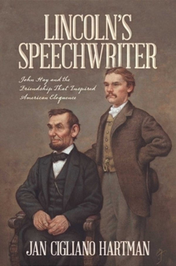 Lincoln's Speechwriter: John Hay And The Friendship That Inspired American Eloquence-..