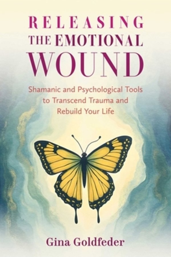 Releasing The Emotional Wound: Shamanic And Psychological Tools To Transcend Trauma And Rebuild Your Life-..