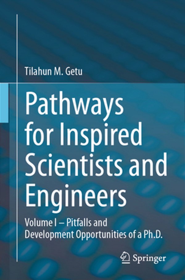 Pathways For Inspired Scientists And Engineers: Volume I - Pitfalls And Development Opportunities Of A Ph. D. -..