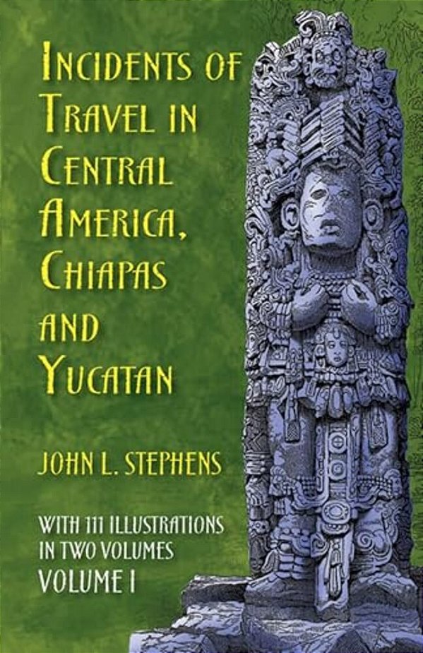 Incidents Of Travel In Central America, Chiapas, And Yucatan, Volume I: Volume 1-..