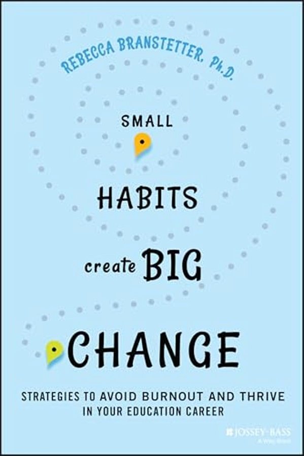 Small Habits Create Big Change: Strategies To Avoid Burnout And Thrive In Your Education Career-..