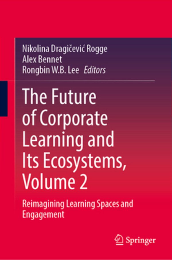 The Future Of Corporate Learning And Its Ecosystems, Volume 2: Reimagining Learning Spaces And Engagement-..