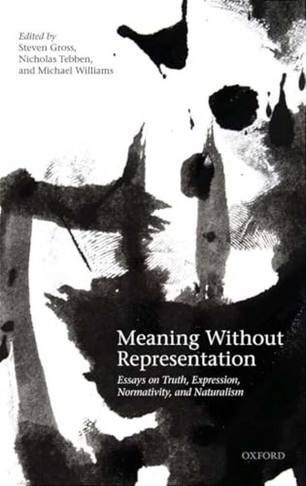 Meaning Without Representation: Expression, Truth, Normativity, And Naturalism-..