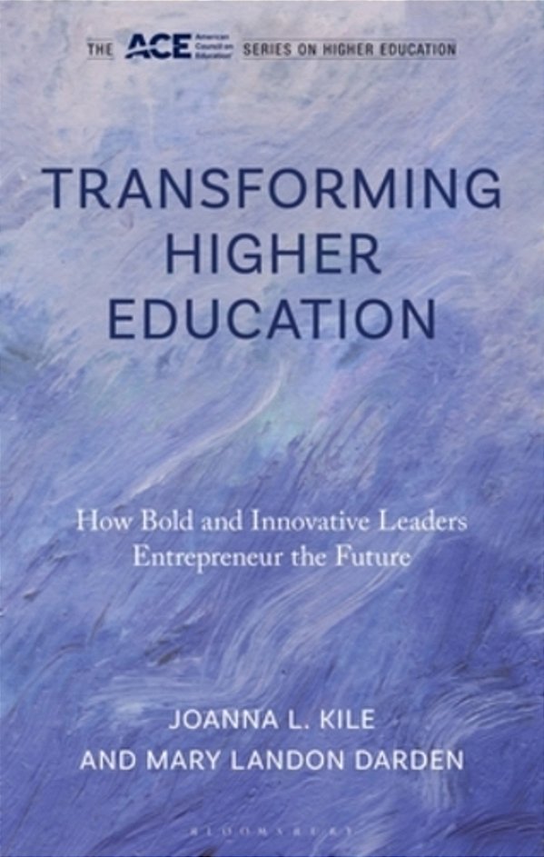 Transforming Higher Education: How Bold And Innovative Leaders Entrepreneur The Future-..