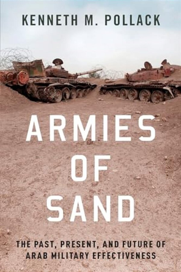 Armies Of Sand: The Past, Present, And Future Of Arab Military Effectiveness-..