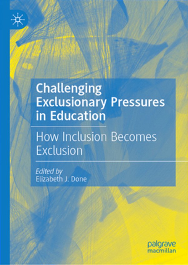 Challenging Exclusionary Pressures In Education: How Inclusion Becomes Exclusion-..