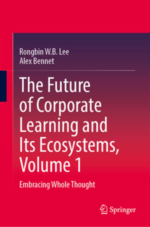 The Future Of Corporate Learning And Its Ecosystems, Volume 1: Embracing Whole Thought-..