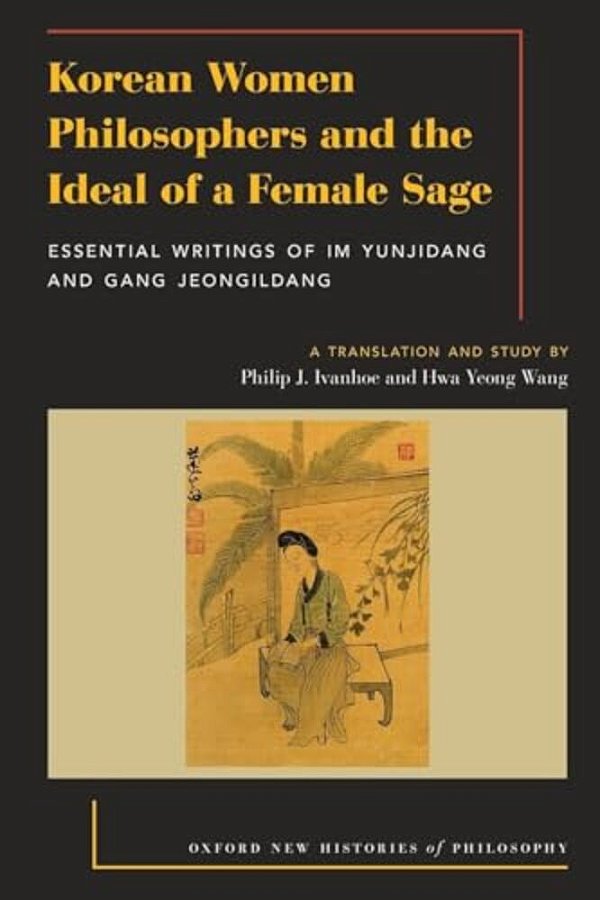 Korean Women Philosophers And The Ideal Of A Female Sage: Essential Writings Of Im Yungjidang And Gang Jeongildang-..
