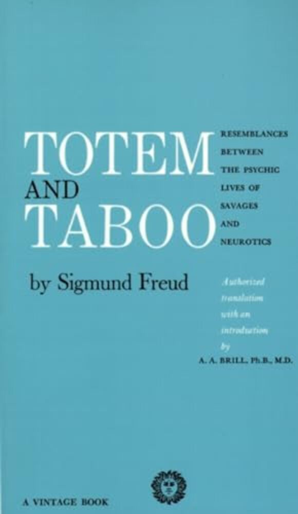 Totem And Taboo: Resemblances Between The Psychic Lives Of Savages And Neurotics-..