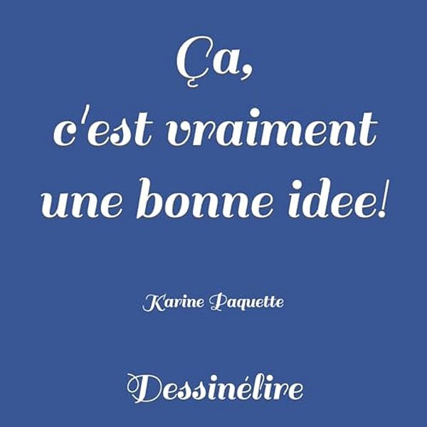 Ça C'Est Vraiment Une Bonne Idee!: Dessinélire-..