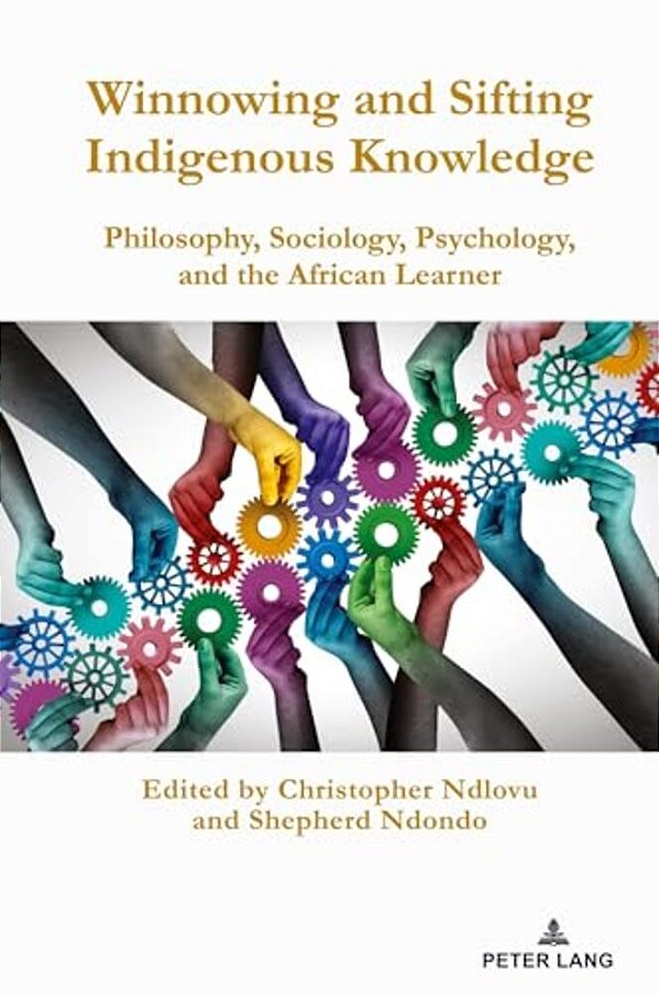 Winnowing And Sifting Indigenous Knowledge: Philosophy, Sociology, Psychology, And The African Learner-..