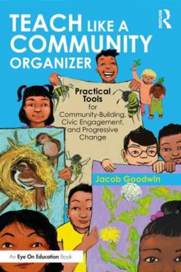 Teach Like A Community Organizer: Practical Tools For Community-Building, Civic Engagement, And Progressive Change-..