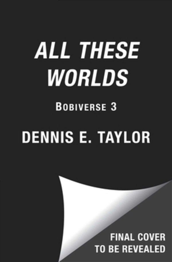 All These Worlds: Bobiverse: Book 3-..
