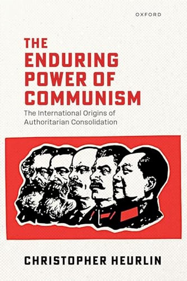 Enduring Power Of Communism: The International Origins Of Authoritarian Consolidation-..