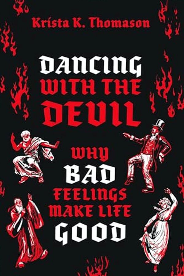 Dancing With The Devil: Why Bad Feelings Make Life Good-..