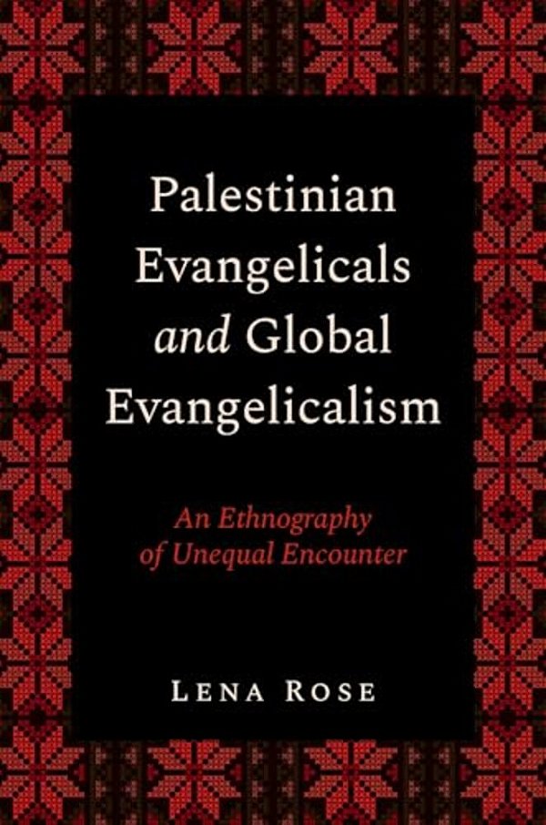 Palestinian Evangelicals And Global Evangelicalism: An Ethnography Of Unequal Encounter-..