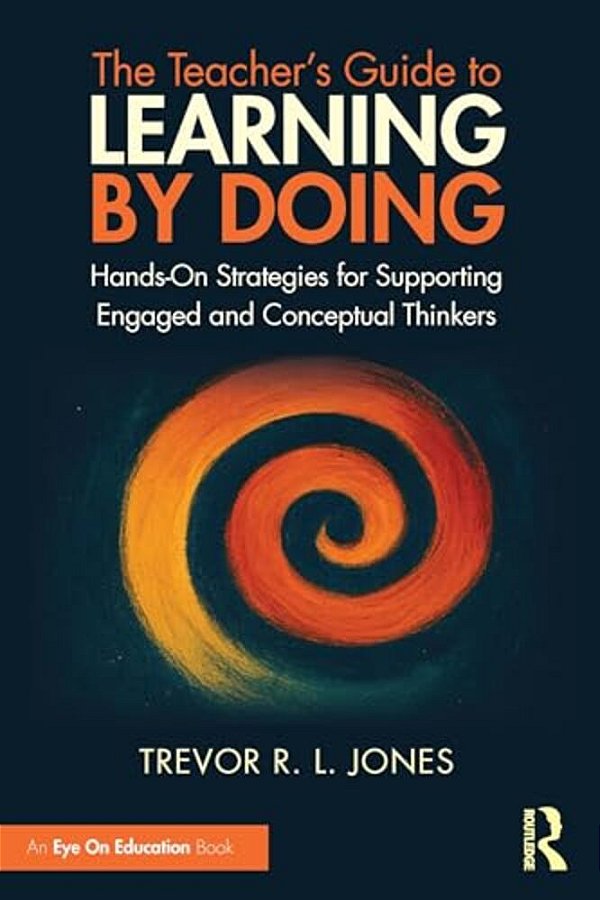The Teacher's Guide To Learning By Doing: Hands-On Strategies For Supporting Engaged And Conceptual Thinkers-..