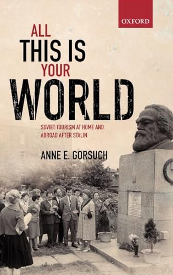 All This Is Your World: Soviet Tourism At Home And Abroad After Stalin-..