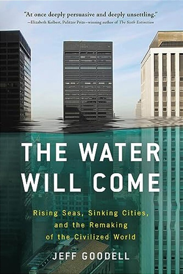 The Water Will Come: Rising Seas, Sinking Cities, And The Remaking Of The Civilized World-..