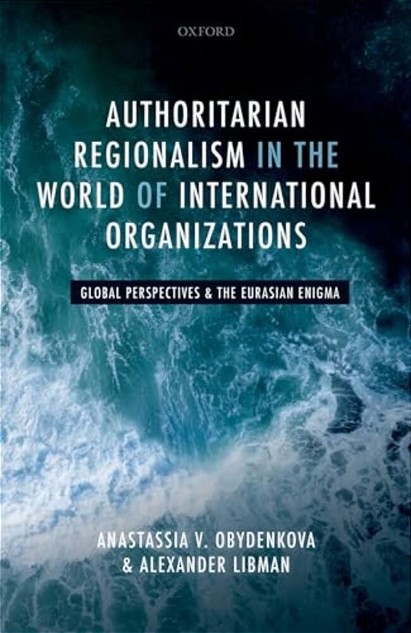 Authoritarian Regionalism In The World Of International Organizations: Global Perspective And The Eurasian Enigma-..