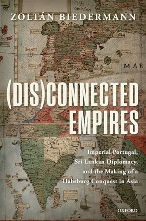 (Dis)connected Empires: Imperial Portugal, Sri Lankan Diplomacy, And The Making Of A Habsburg Conquest In Asia-..