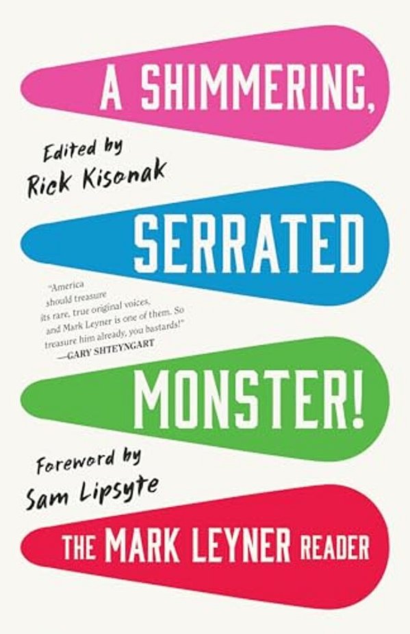 A Shimmering, Serrated Monster!: The Mark Leyner Reader-..