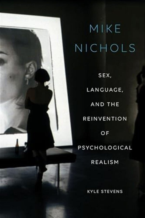 Mike Nichols: Sex, Language, And The Reinvention Of Psychological Realism-..