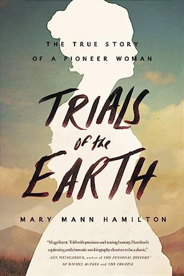 Trials Of The Earth: The True Story Of A Pioneer Woman-..