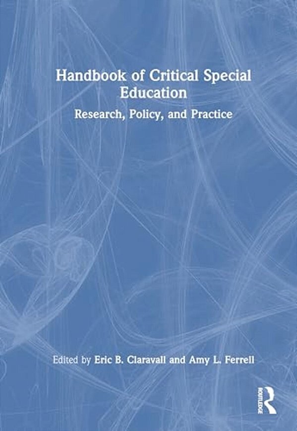 Handbook Of Critical Special Education: Research, Policy, And Practice-..