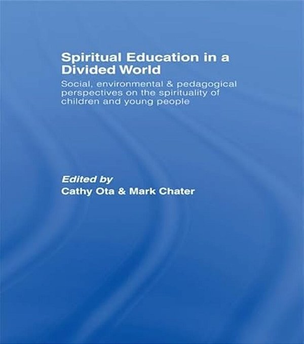 Spiritual Education In A Divided World: Social, Environmental And Pedagogical Perspectives On The Spirituality Of Children And Young People-..