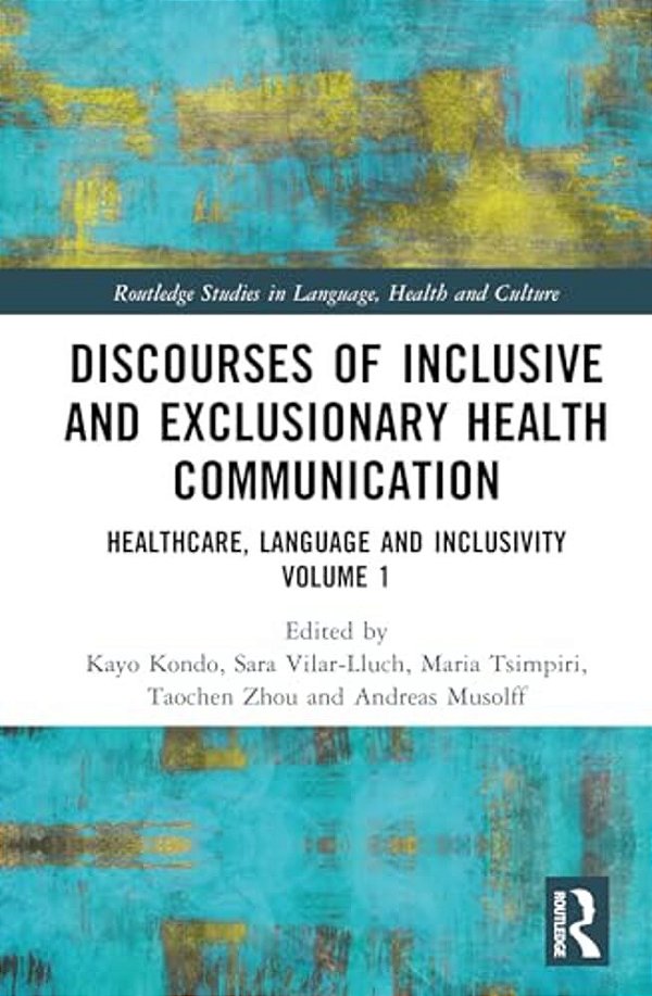 Discourses Of Inclusive And Exclusionary Health Communication: Healthcare, Language, And Inclusivity, Volume 1-..