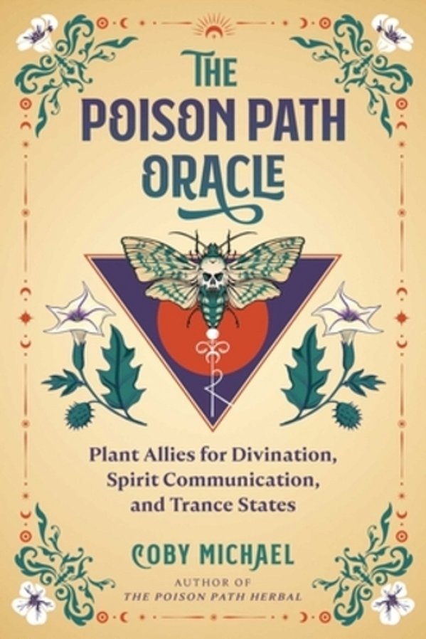 The Poison Path Oracle: Plant Allies For Divination, Spirit Communication, And Trance States-..
