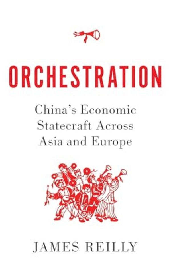 Orchestration: China's Economic Statecraft Across Asia And Europe-..