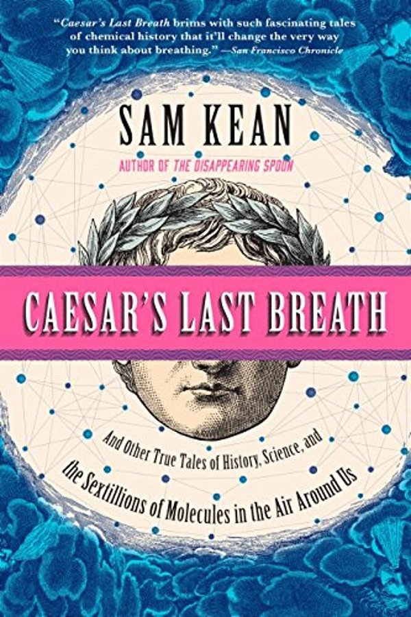 Caesar's Last Breath: And Other True Tales Of History, Science, And The Sextillions Of Molecules In The Air Around US-..