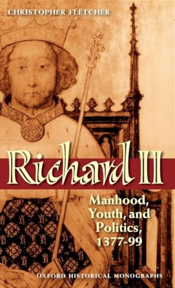 Richard II: Manhood, Youth, And Politics 1377-99-..