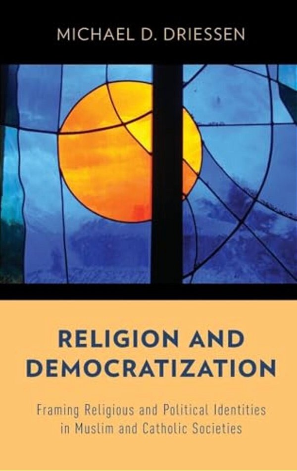 Religion And Democratization: Framing Religious And Political Identities In Muslim And Catholic Societies-..