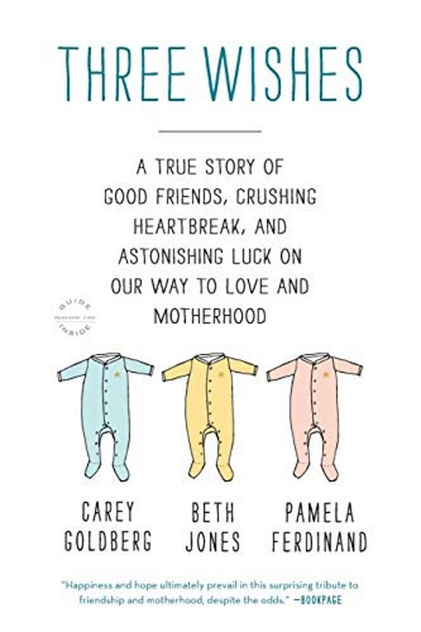 Three Wishes: A True Story Of Good Friends, Crushing Heartbreak, And Astonishing Luck On Our Way To Love And Motherhood-..