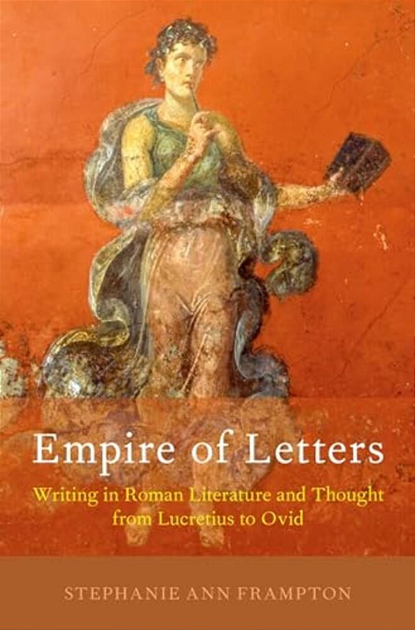 Empire Of Letters: Writing In Roman Literature And Thought From Lucretius To Ovid-..
