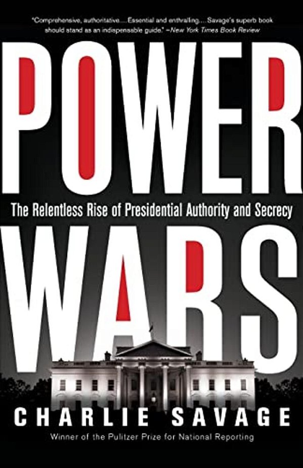Power Wars: The Relentless Rise Of Presidential Authority And Secrecy-..