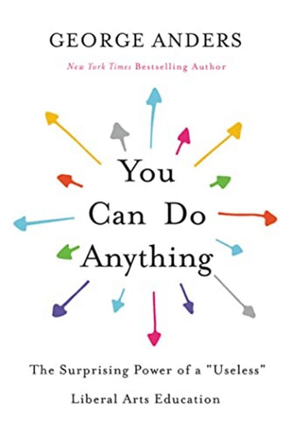 You Can Do Anything: The Surprising Power Of A Useless Liberal Arts Education-..