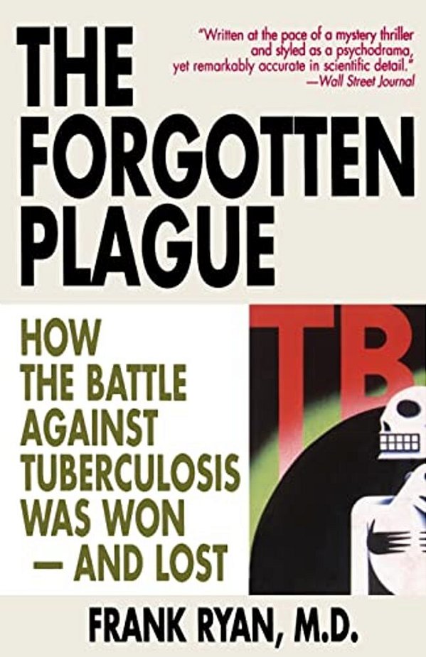 The Forgotten Plague: How The Battle Against Tuberculosis Was Won - And Lost-..