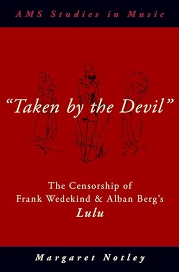 "Taken By The Devil": The Censorship Of Frank Wedekind And Alban Berg's Lulu-..