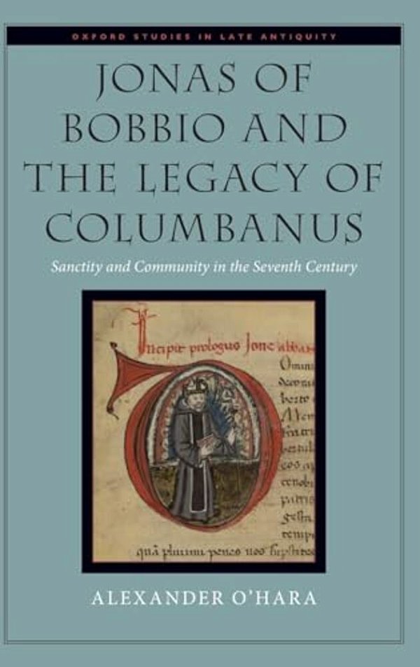 Jonas Of Bobbio And The Legacy Of Columbanus: Sanctity And Community In The Seventh Century-..