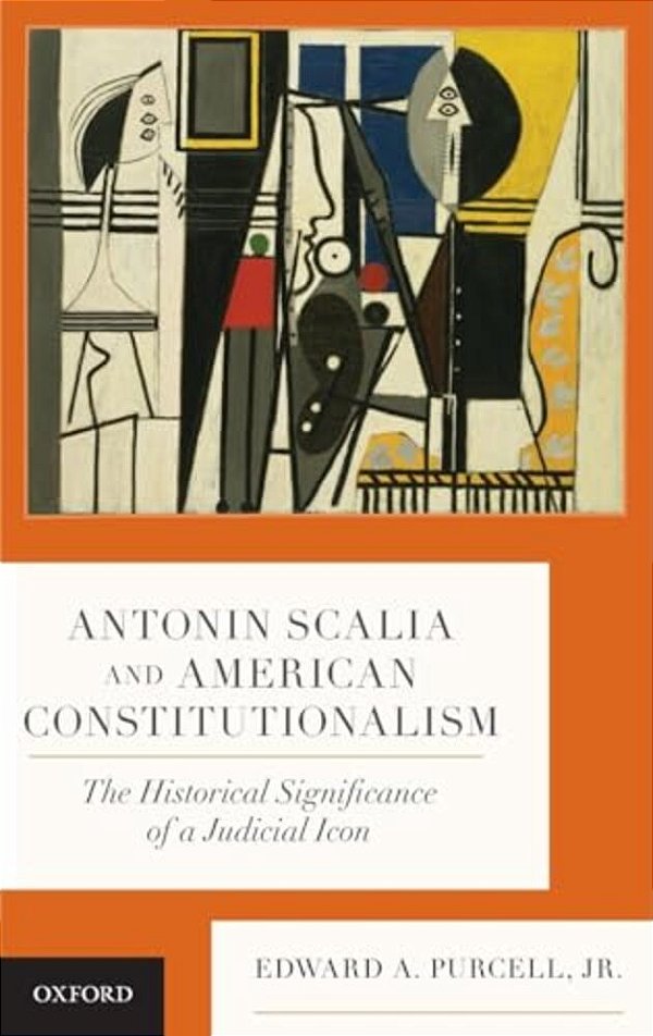 Antonin Scalia And American Constitutionalism: The Historical Significance Of A Judicial Icon-..